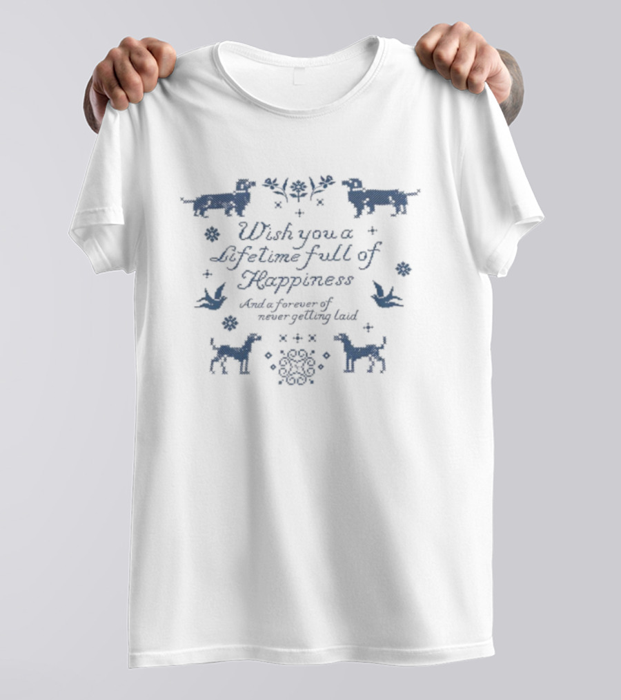 Wish You A Lifetime Full Of Happiness Forever Never Getting Laid Dogs Birds T-Shirt