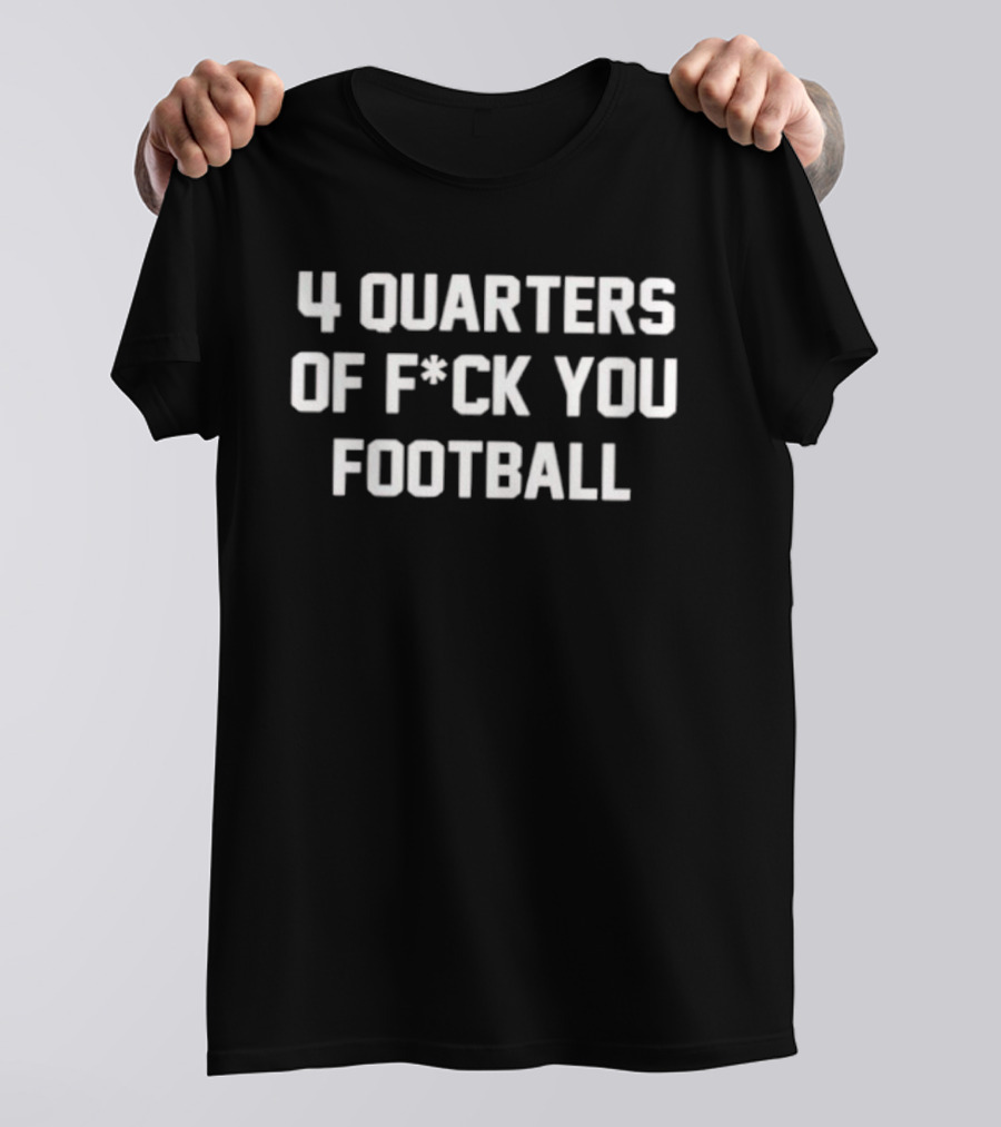 4 Quarters Of F*ck You Football Stylish T-Shirt