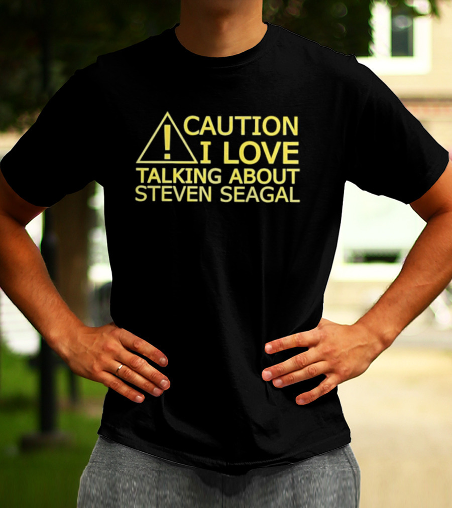 Caution I Love Talking About Steven Seagal Enthusiast Alert T-Shirt
