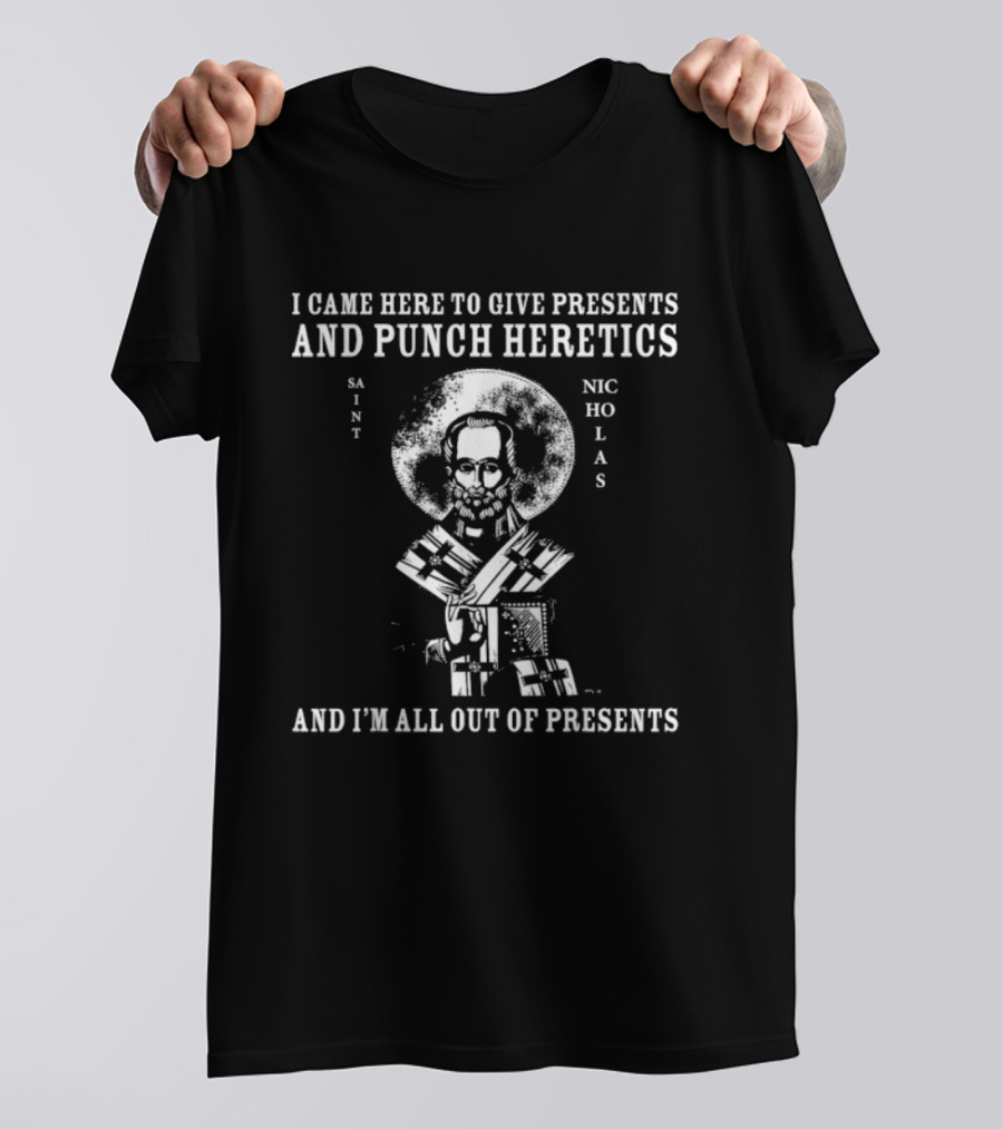I Came To Give Presents And Punch Heretics St Nicholas I'm All Out Of Presents T-Shirt