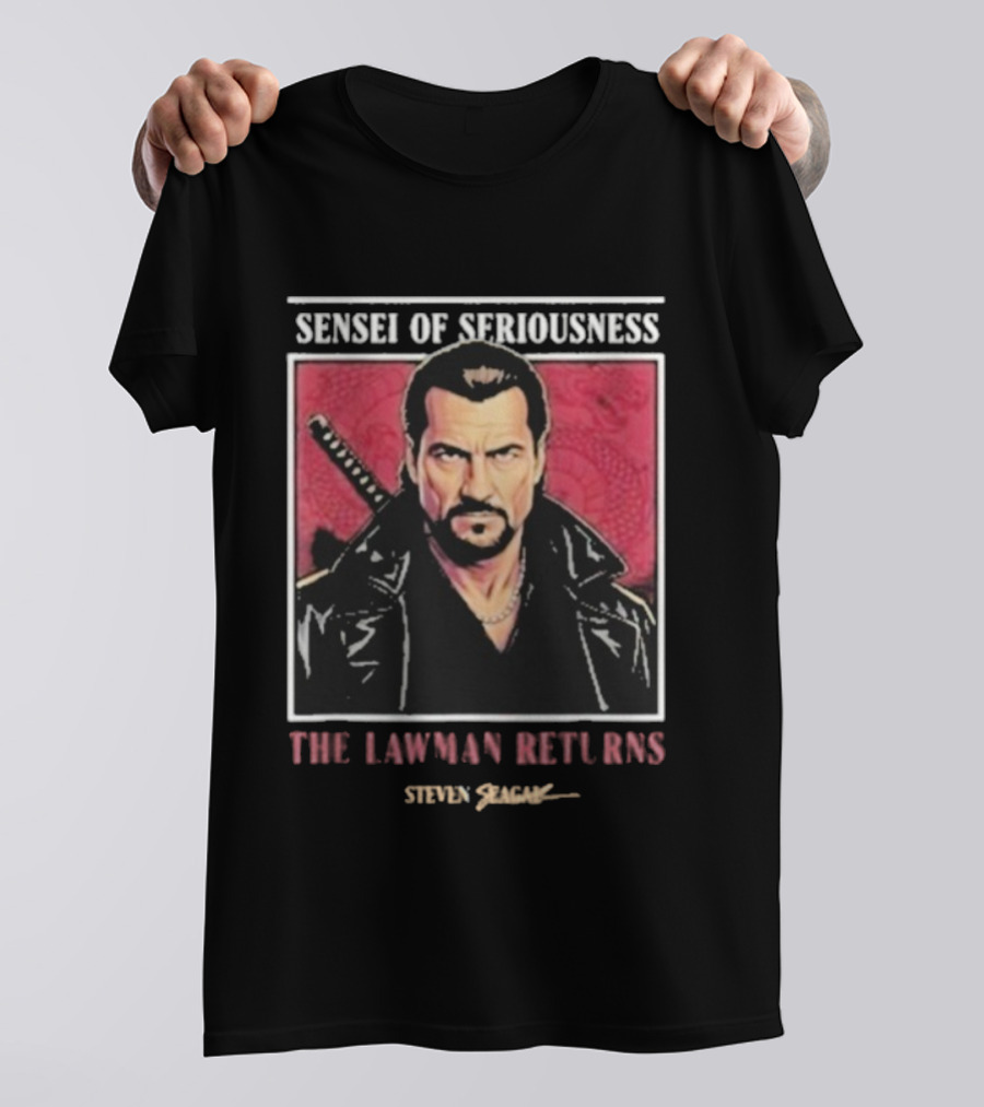 Sensei Of Seriousness The Lawman Returns Steven Seagal T-Shirt
