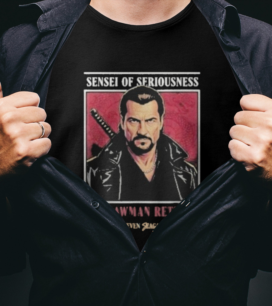 Sensei Of Seriousness The Lawman Returns Steven Seagal T-Shirt