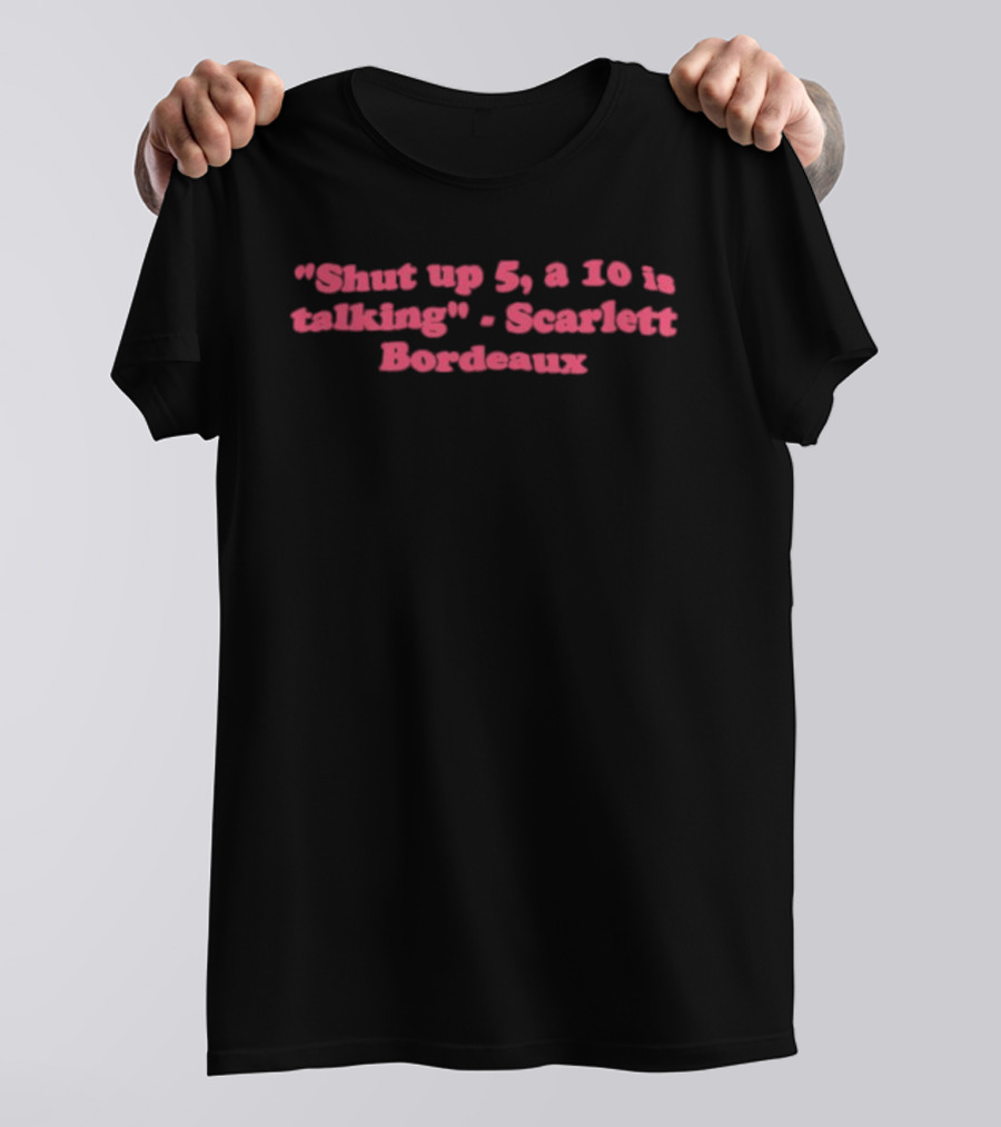 Shut Up 5 A 10 Is Talking Scarlett Bordeaux T-Shirt