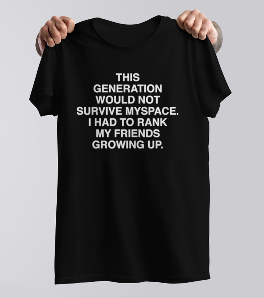 This Generation Would Not Survive Myspace Ranking Friends Growing Up T-Shirt