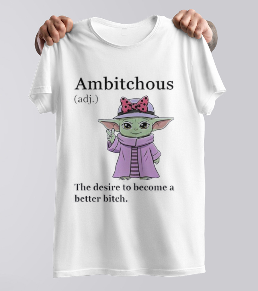 Ambitchous Definition Baby Yoda Desire To Become A Better Bitch T-Shirt