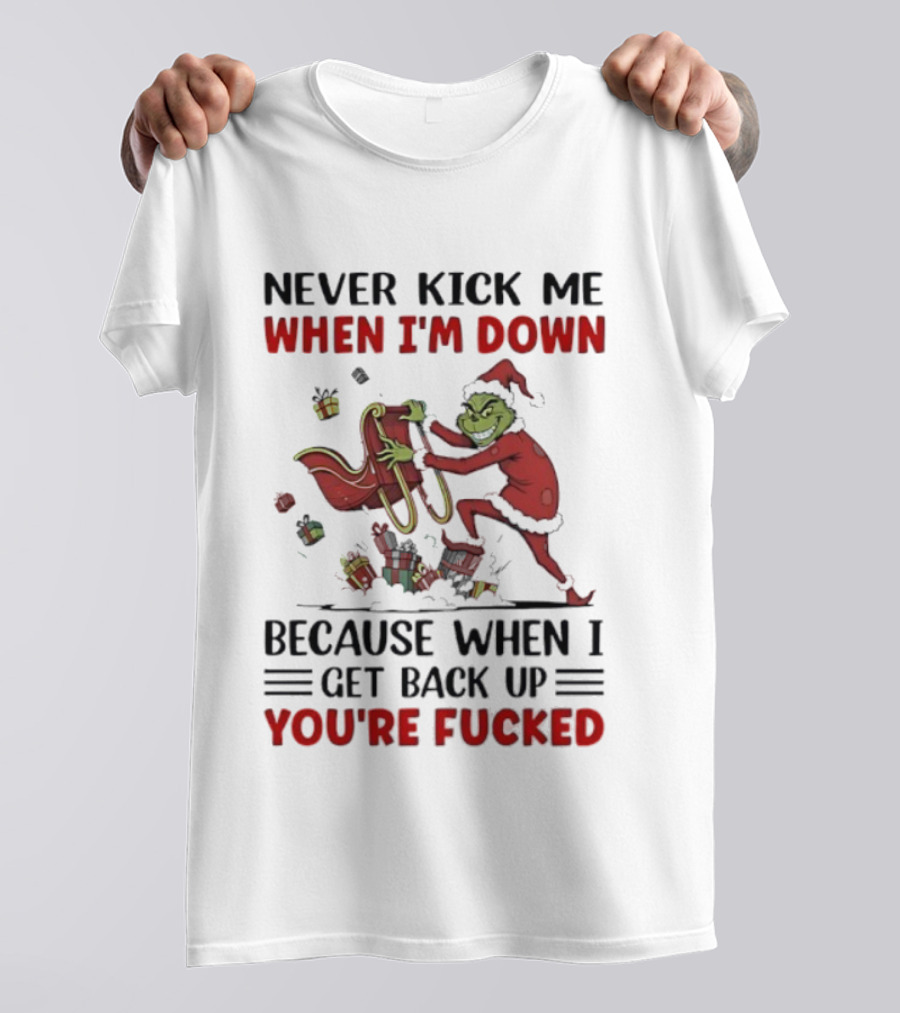 Grinch Santa Suit Never Kick Me When I'm Down Get Back Up You're Fucked Christmas T-Shirt