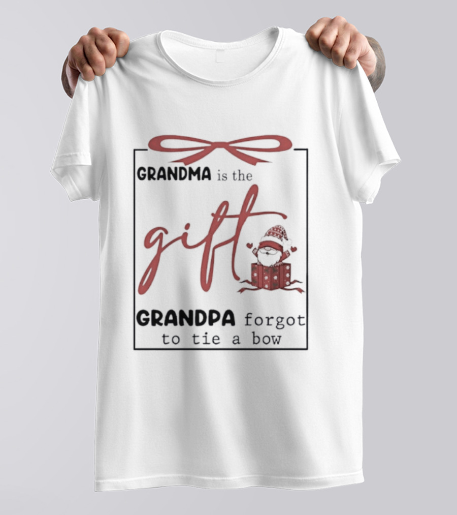Gnome Grandma Is The Gift Grandpa Forgot To Tie A Bow T-Shirt