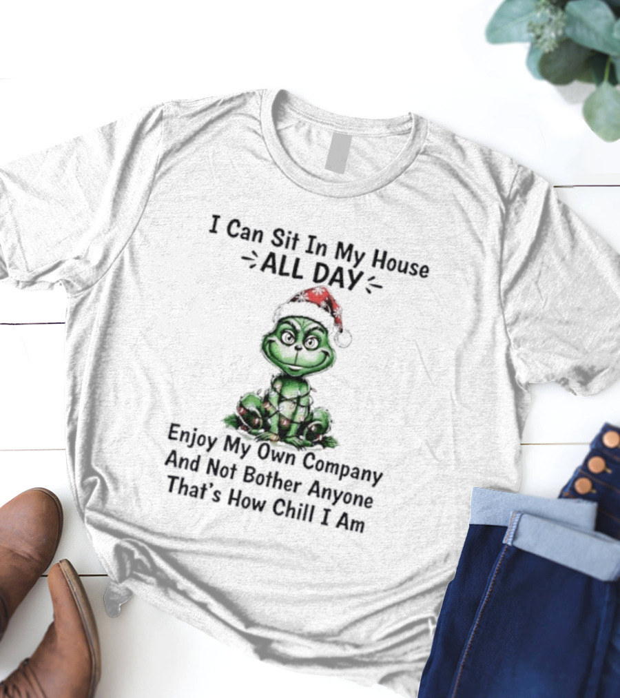 Grinch Christmas Light Sit In My House All Day Enjoy Own Company Not Bother Anyone Chill T-Shirt