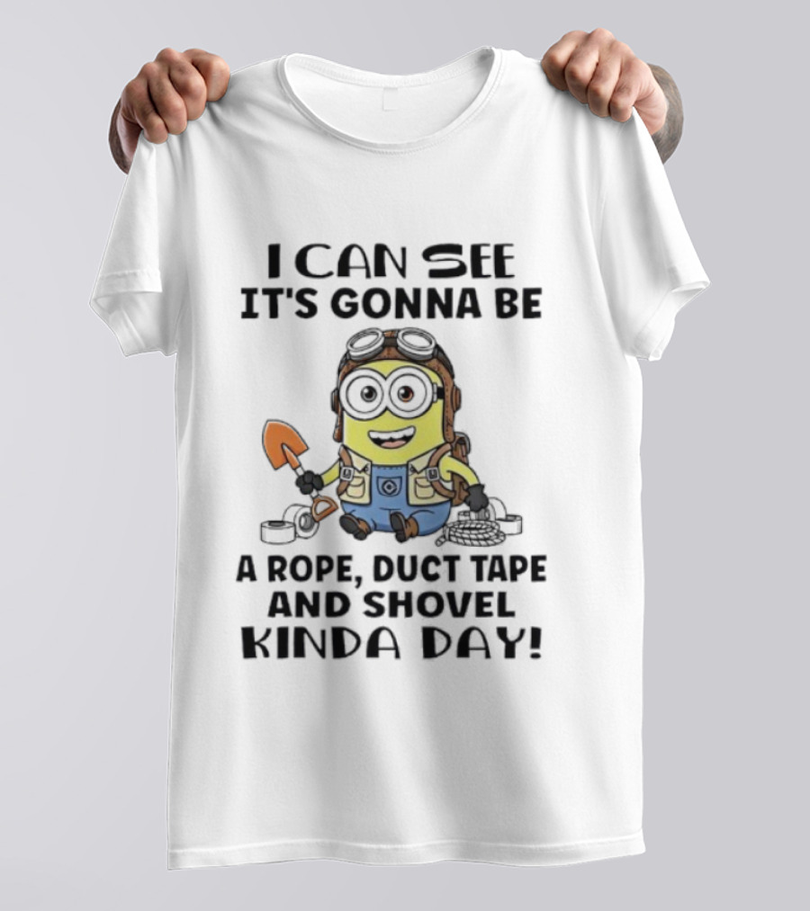 Minions I Can See It's Gonna Be A Rope Duct Tape And Shovel Kinda Day T-Shirt
