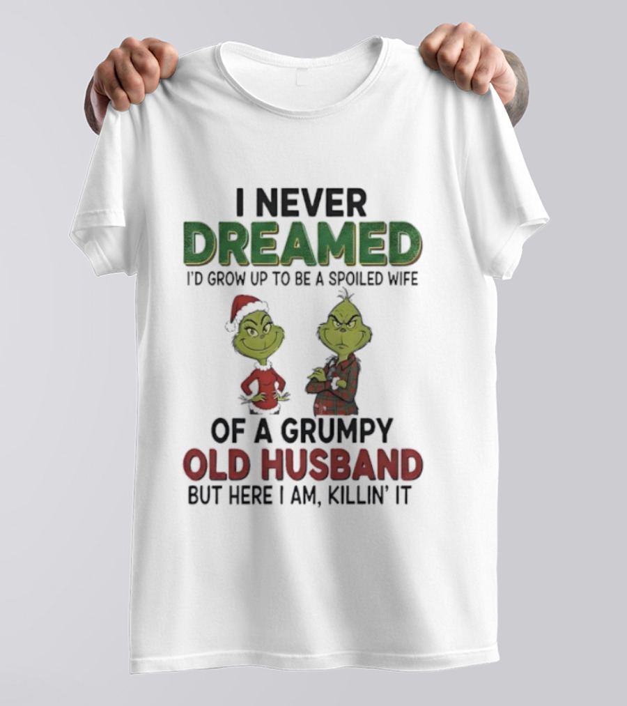 I Never Dreamed I'd Grow Up Spoiled Wife Grinch Grumpy Old Husband Christmas T-Shirt