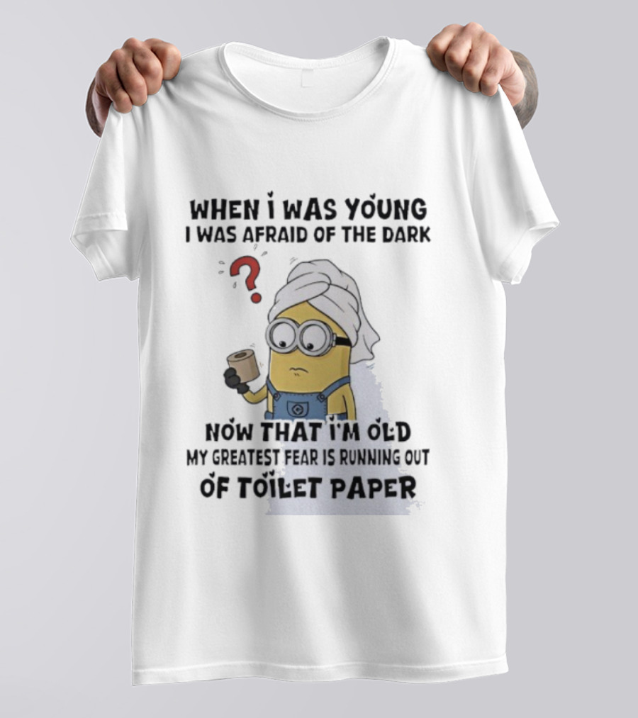 When I Was Young I Was Afraid Of The Dark Now That I'm Old My Greatest Fear Is Running Out Of Toilet Paper Minion T-Shirt