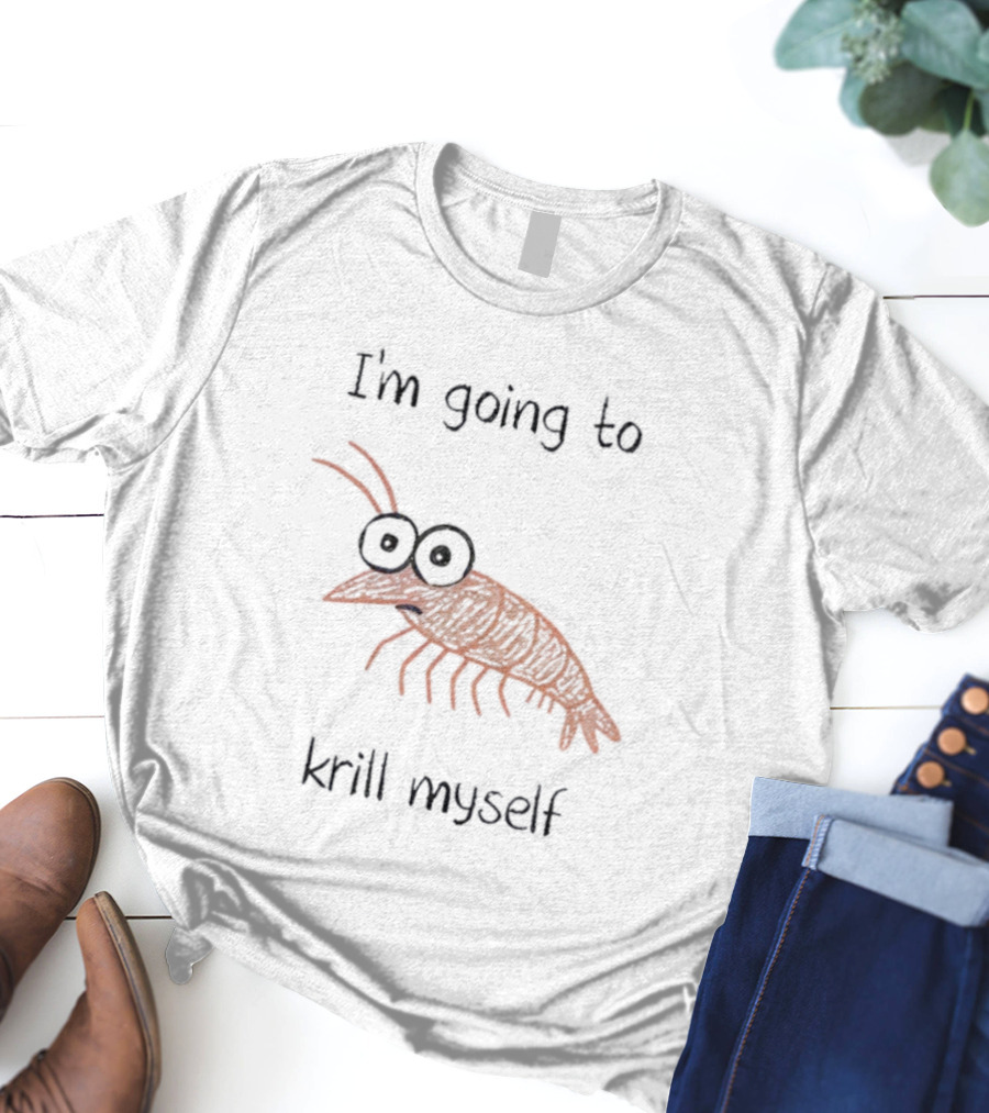 Shrimp I'm Going To Krill Myself Funny Pun Text T-Shirt
