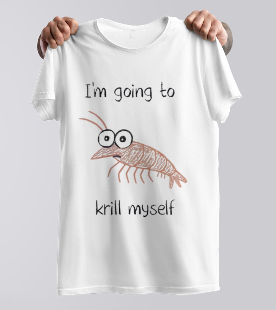 Shrimp I'm Going To Krill Myself Funny Pun Text T-Shirt