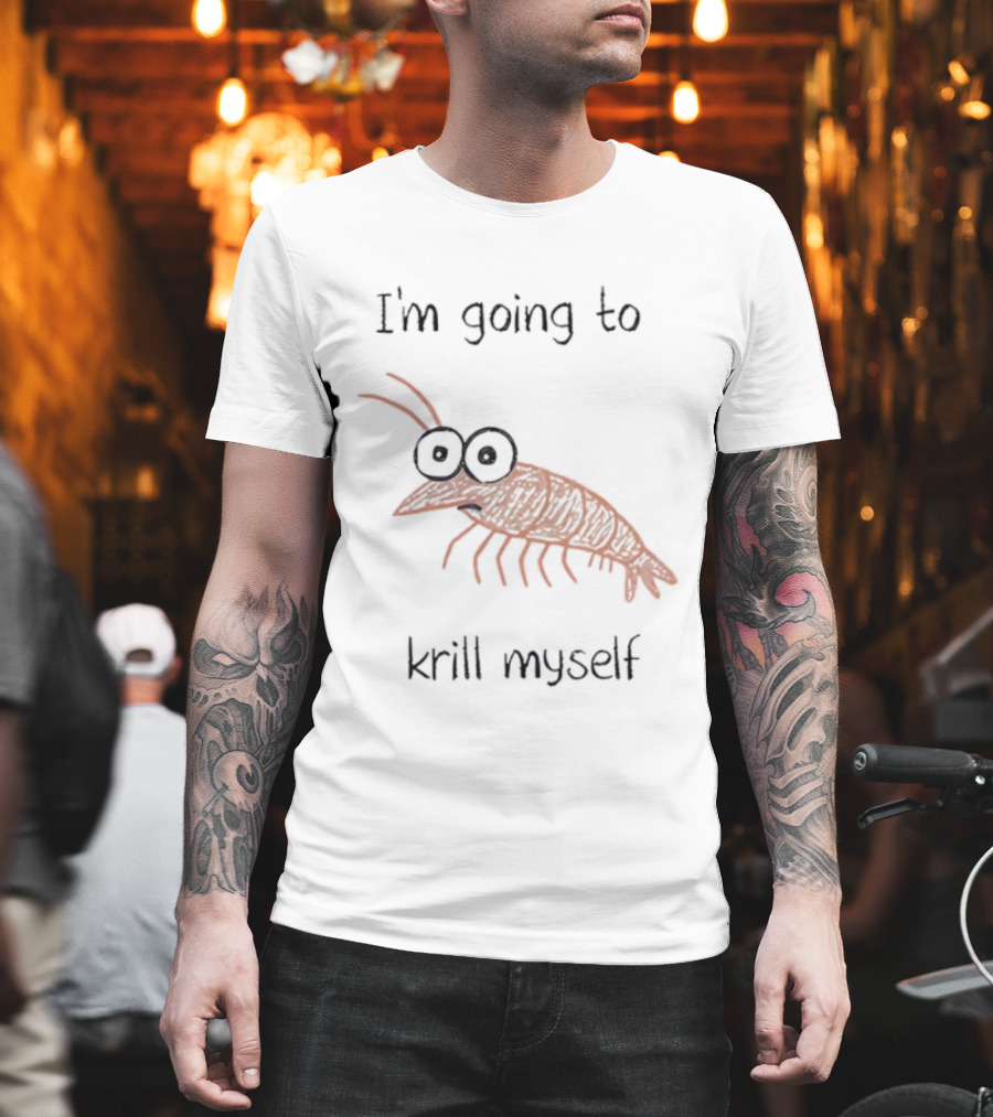 Shrimp I'm Going To Krill Myself Funny Pun Text T-Shirt