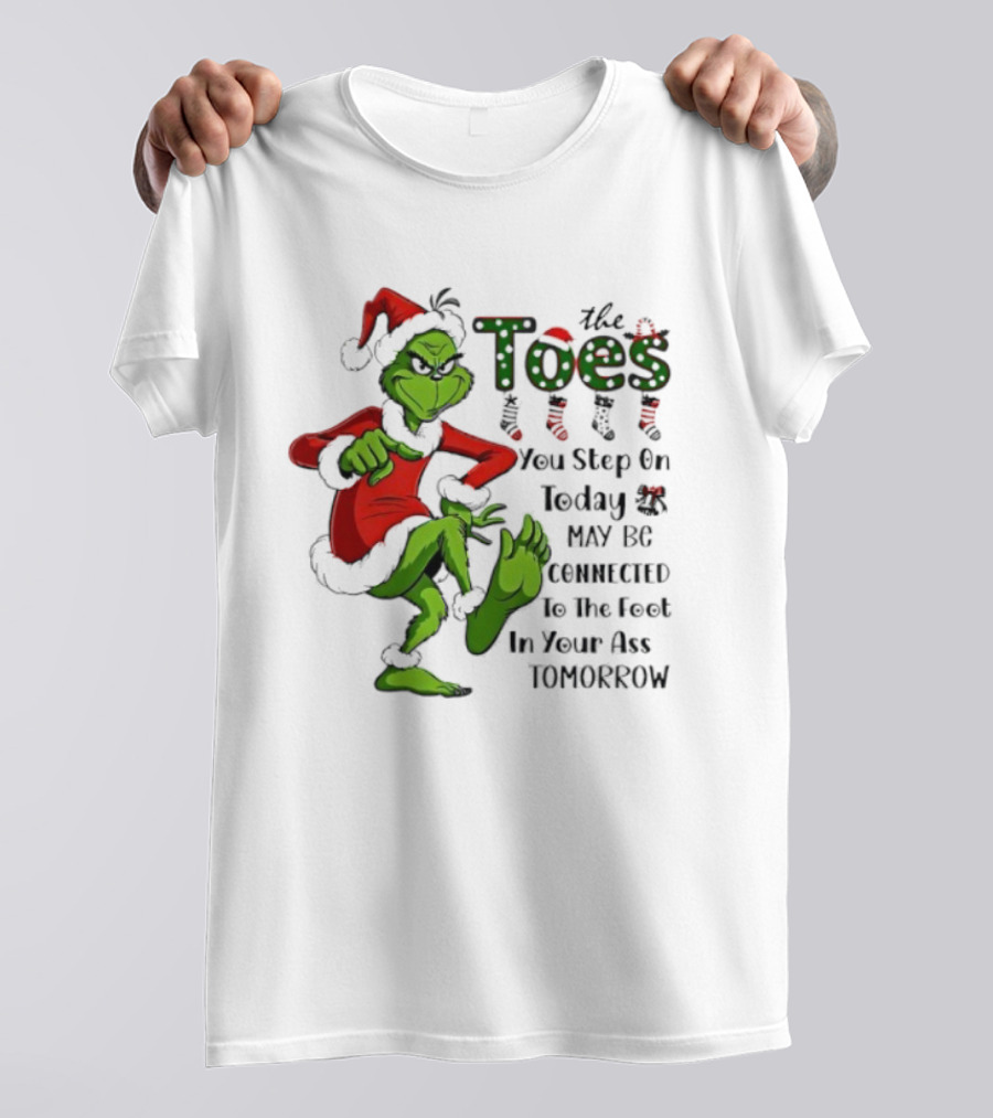 Toes You Step On Today May Be Connected To Foot In Your Ass Tomorrow Grinch Santa T-Shirt