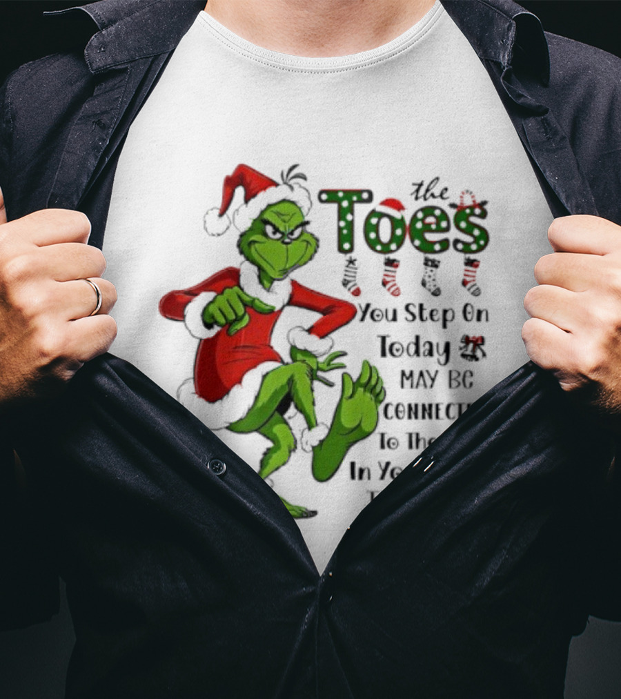Toes You Step On Today May Be Connected To Foot In Your Ass Tomorrow Grinch Santa T-Shirt