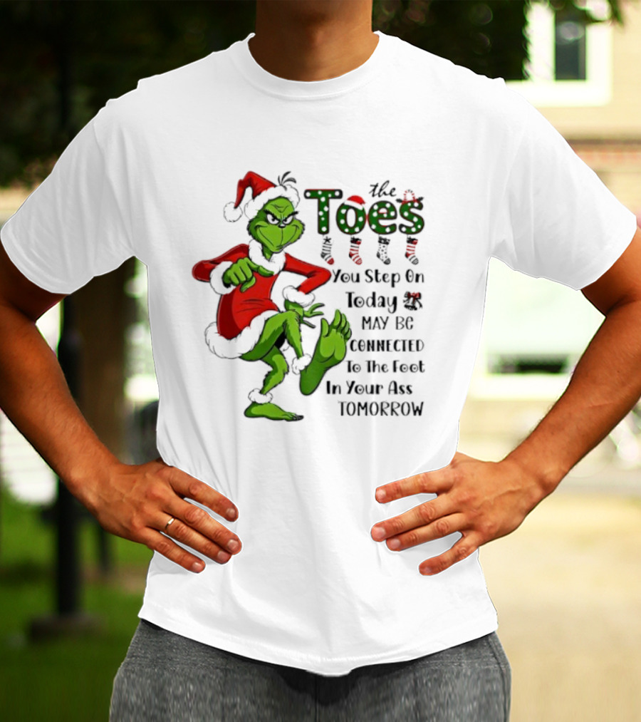 Toes You Step On Today May Be Connected To Foot In Your Ass Tomorrow Grinch Santa T-Shirt