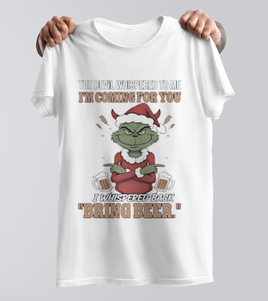 Grinch The Devil Whispered Bring Beer I'm Coming For You T-Shirt
