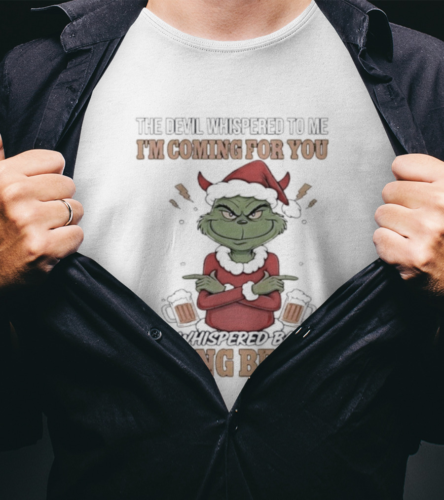 Grinch The Devil Whispered Bring Beer I'm Coming For You T-Shirt