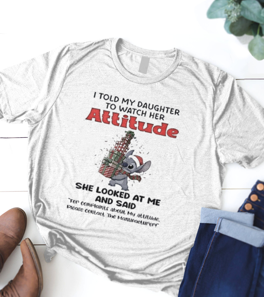 Stitch I Told My Daughter To Her Attitude She Looks At Me And Said Christmas T-Shirt