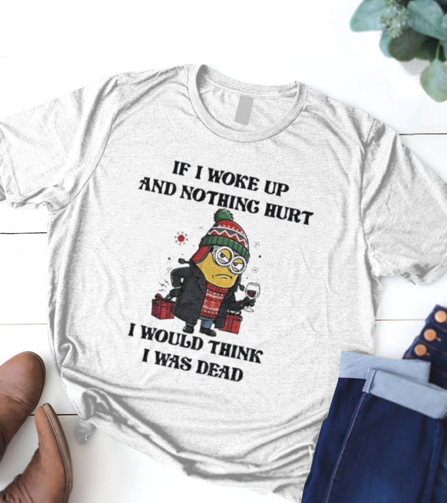 Minion Christmas Nothing Hurt I Would Think I Was Dead Holiday Humor T-Shirt