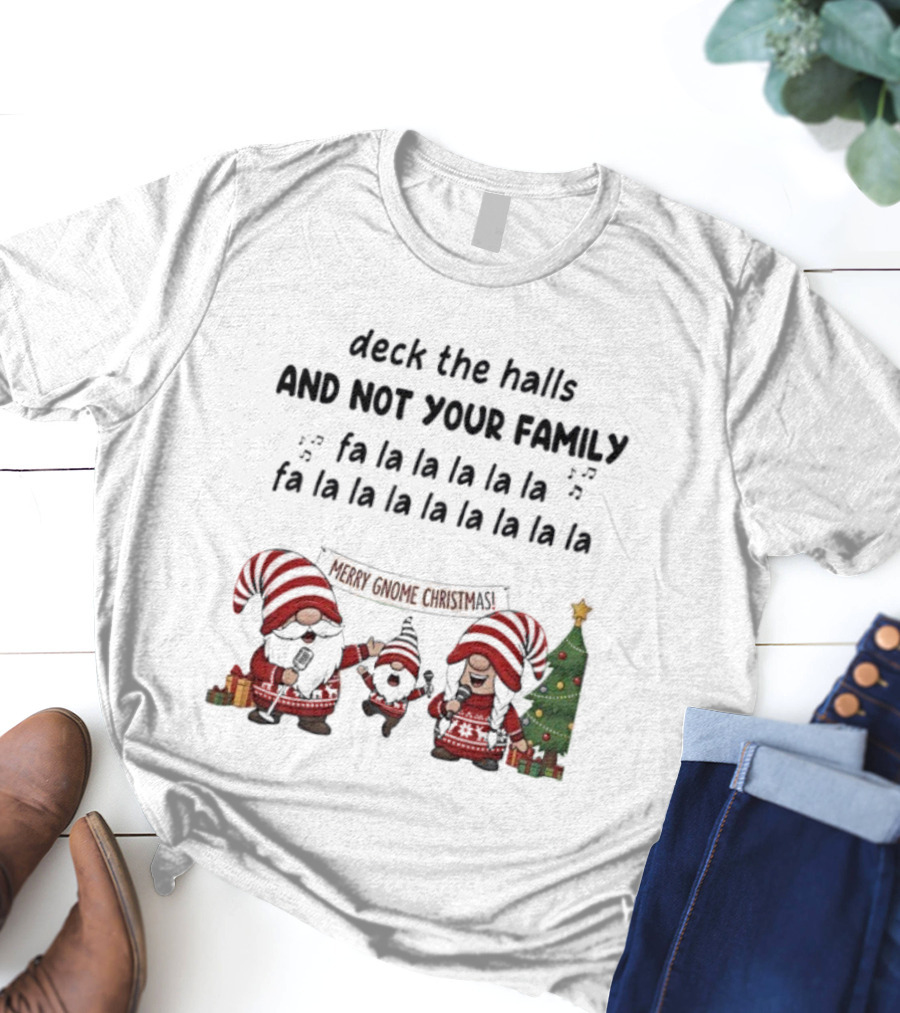 Deck The Halls And Not Your Family Merry Gnome Christmas Tree Fa La La T-Shirt