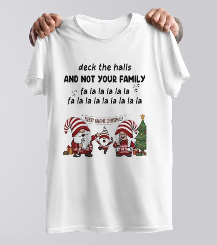 Deck The Halls And Not Your Family Merry Gnome Christmas Tree Fa La La T-Shirt