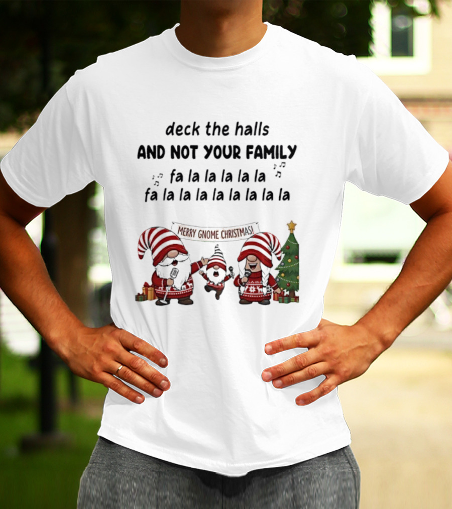 Deck The Halls And Not Your Family Merry Gnome Christmas Tree Fa La La T-Shirt