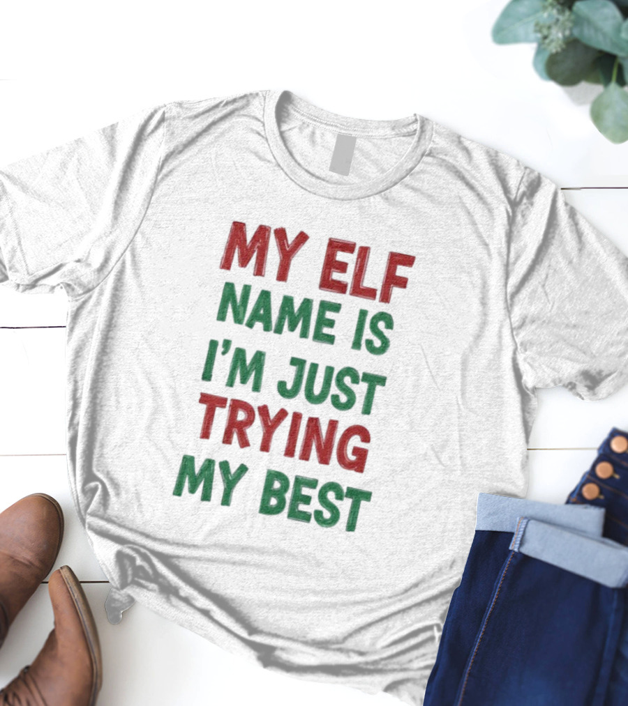 My Elf Name Is I'm Just Trying My Best Christmas T-Shirt