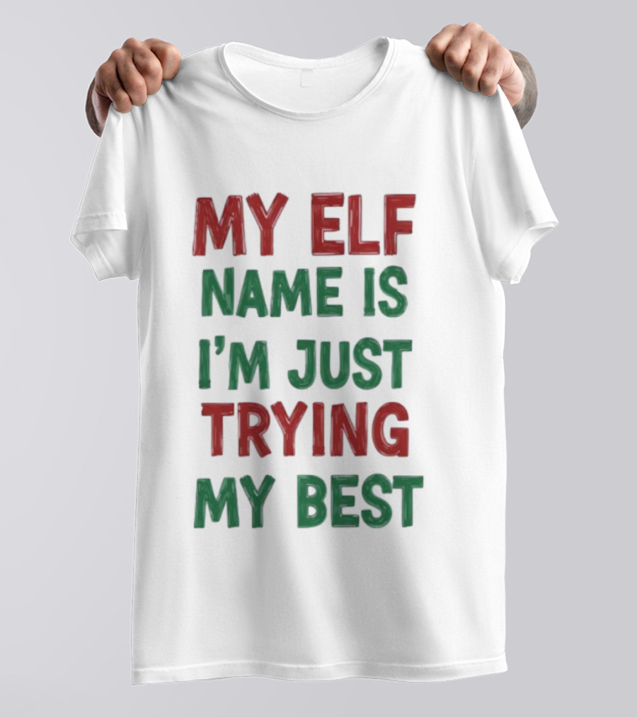 My Elf Name Is I'm Just Trying My Best Christmas T-Shirt