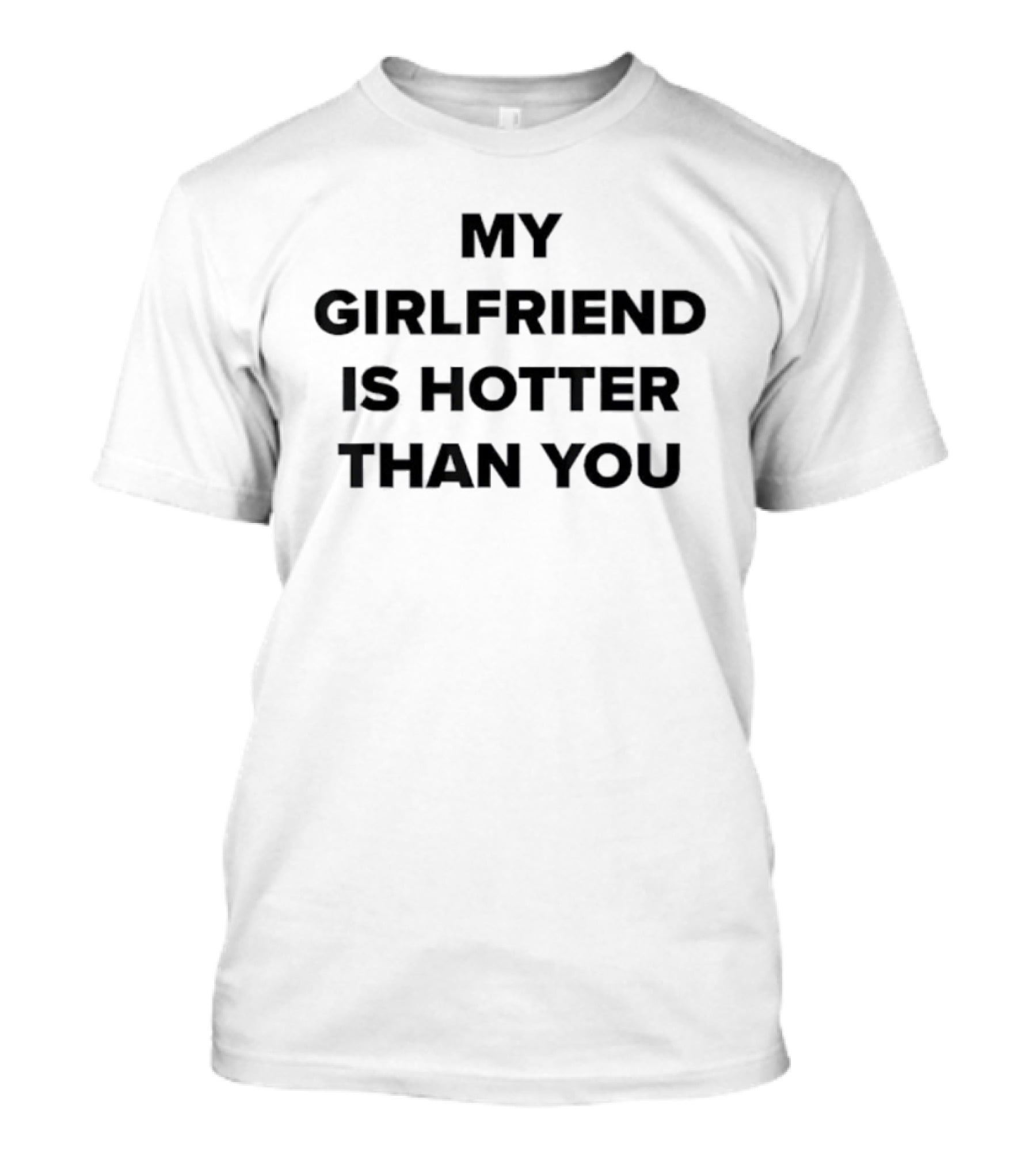 My Girlfriend Is Hotter Than You Statement T-Shirt