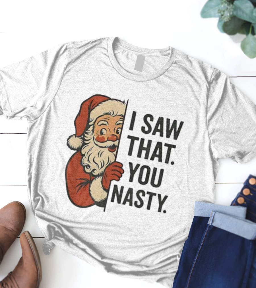 Santa Claus I Saw That You Nasty Christmas Holiday Humor T-Shirt
