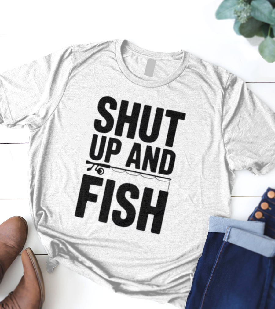 Shut Up And Fish Funny Angler Phrase T-Shirt