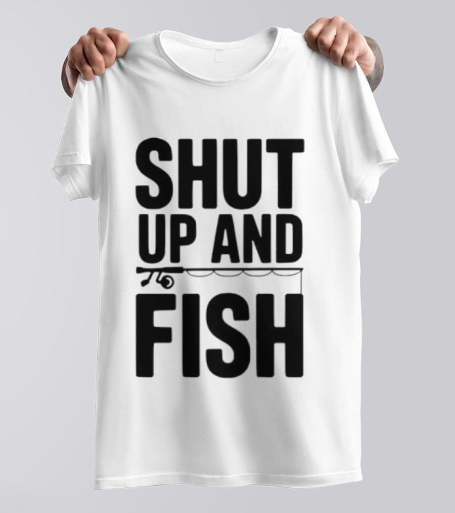 Shut Up And Fish Funny Angler Phrase T-Shirt