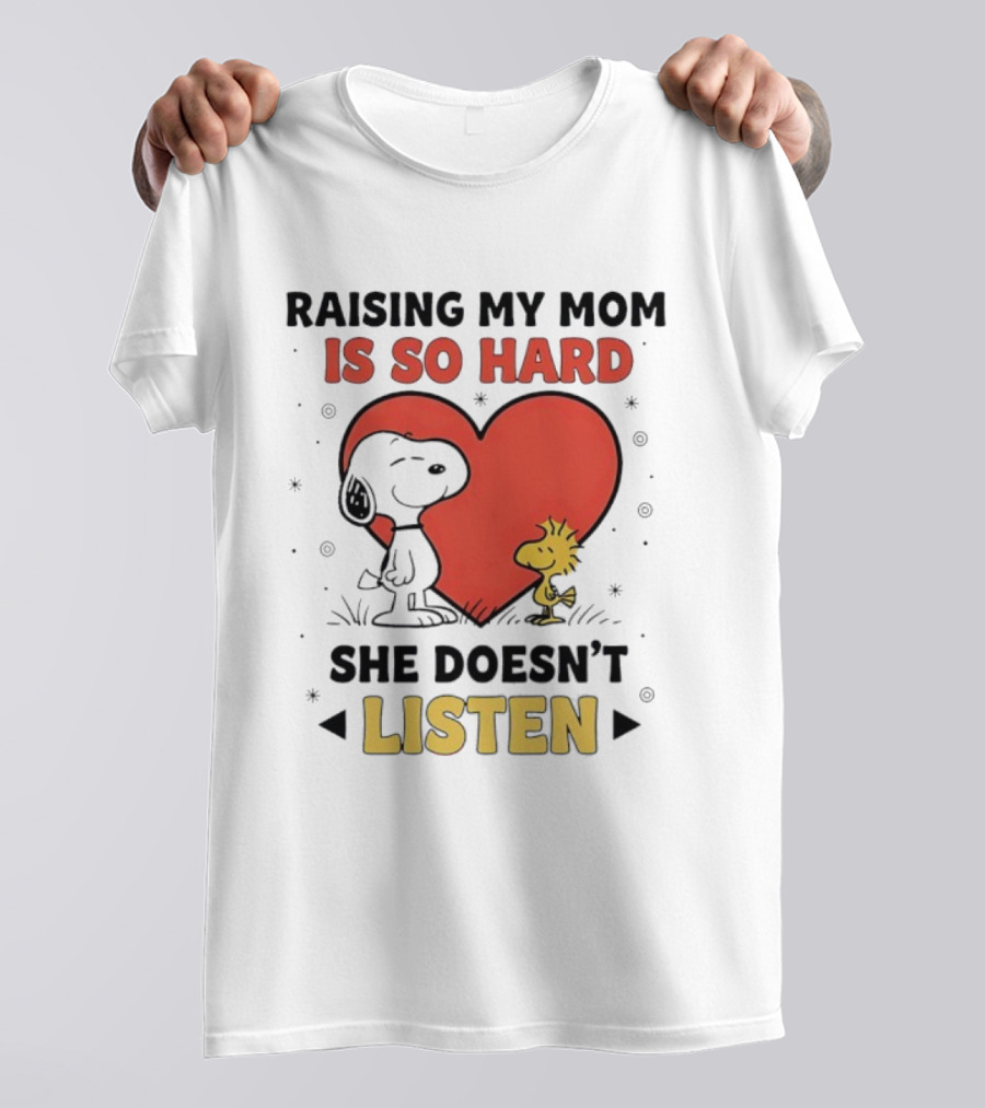 Snoopy Woodstock Raising My Mom Is So Hard She Doesn’t Listen T-Shirt