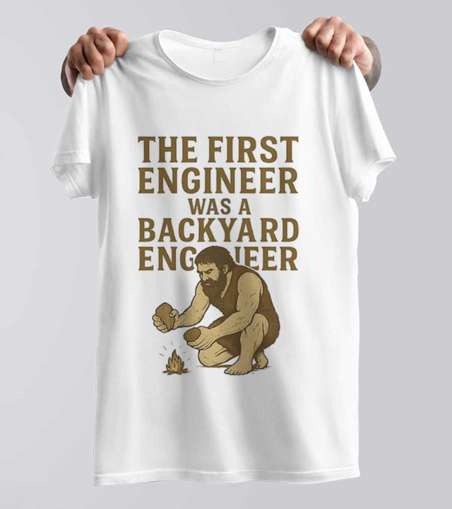 The First Engineer Was A Backyard Engineer Caveman Making Fire T-Shirt