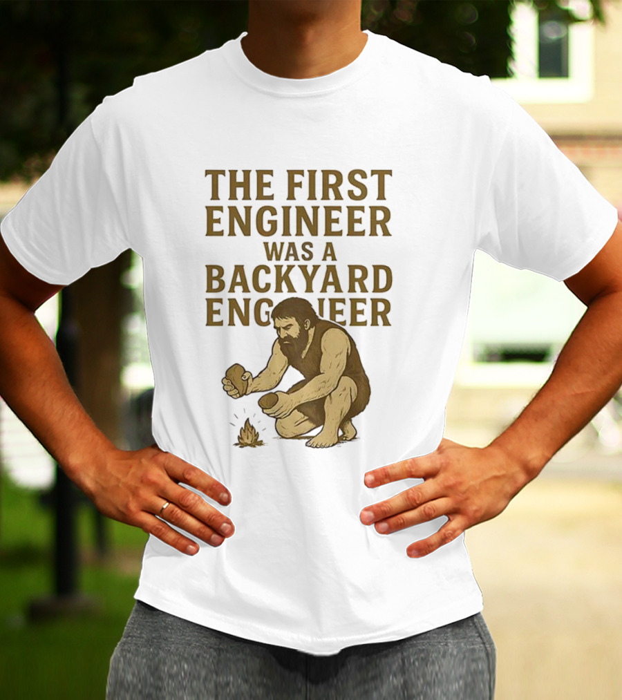 The First Engineer Was A Backyard Engineer Caveman Making Fire T-Shirt