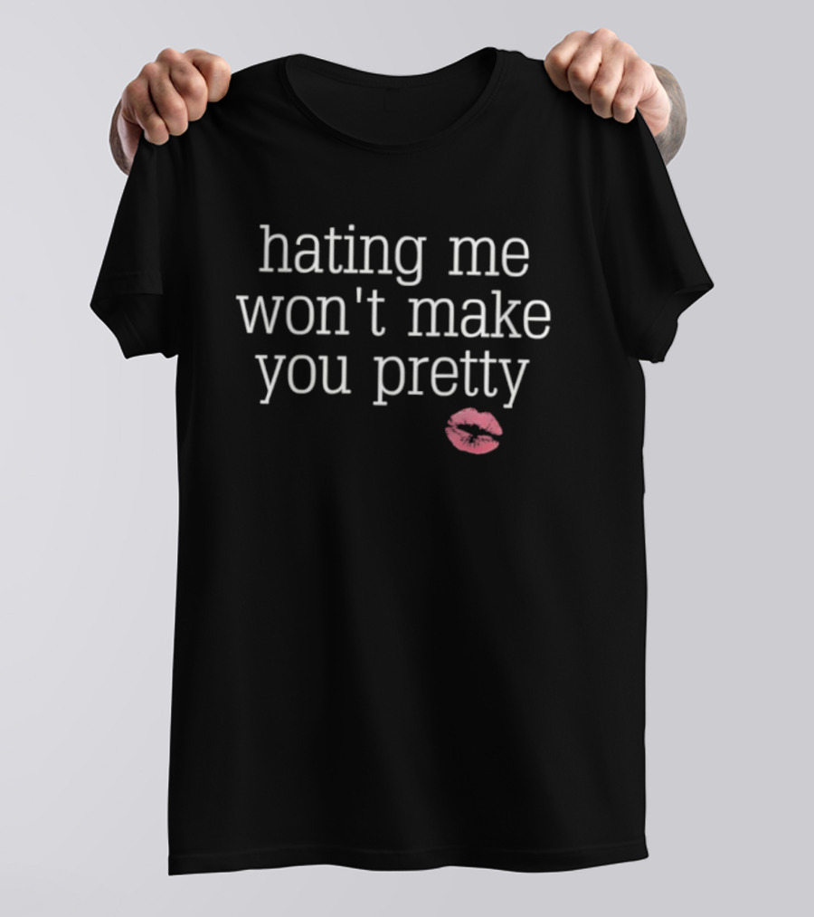 Hating Me Won't Make You Pretty Kiss Lips T-Shirt