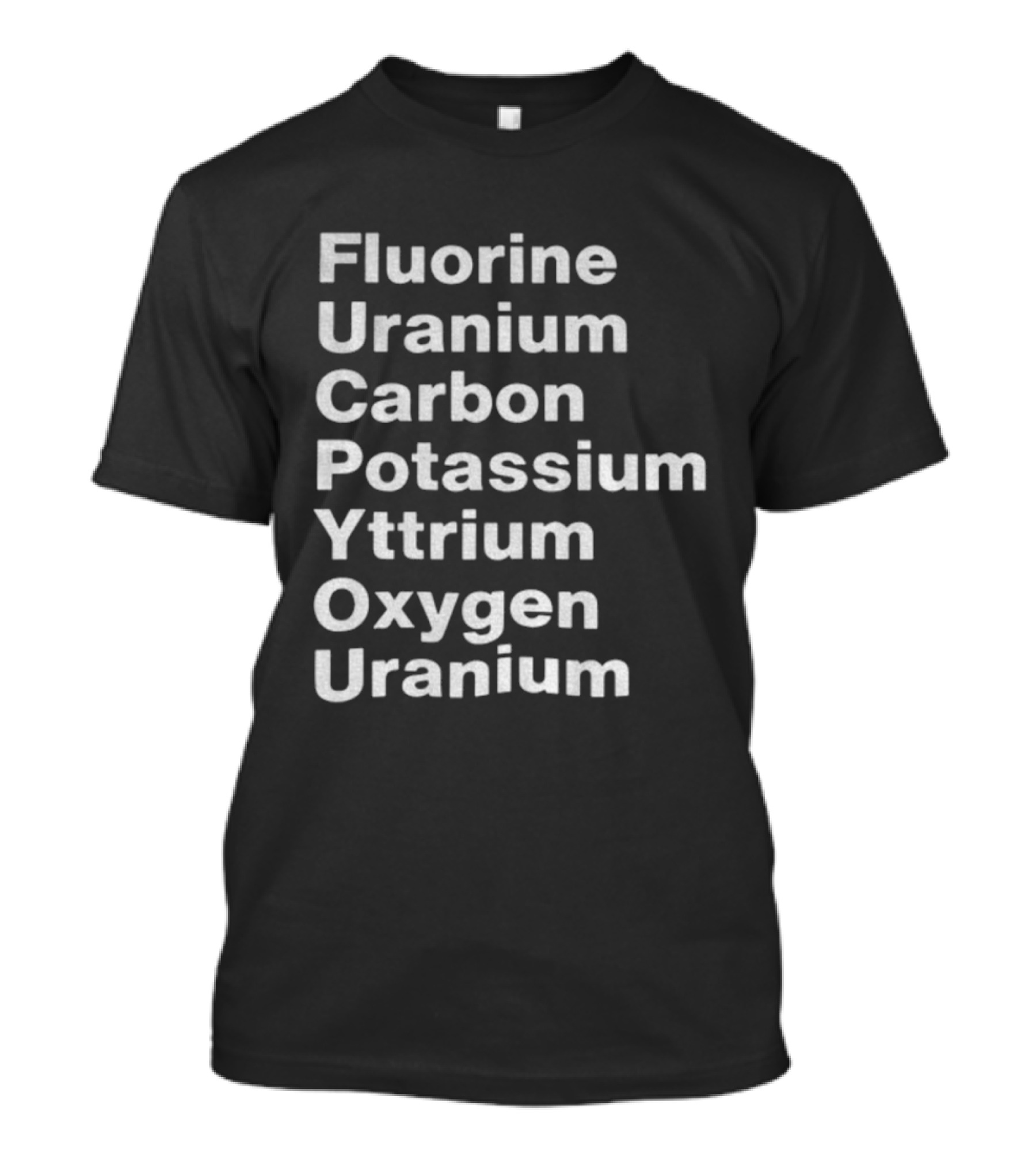 Fluorine Uranium Carbon Potassium Yttrium Oxygen Uranium Elements F.U.C.K. Y.O.U. Acronym T-Shirt