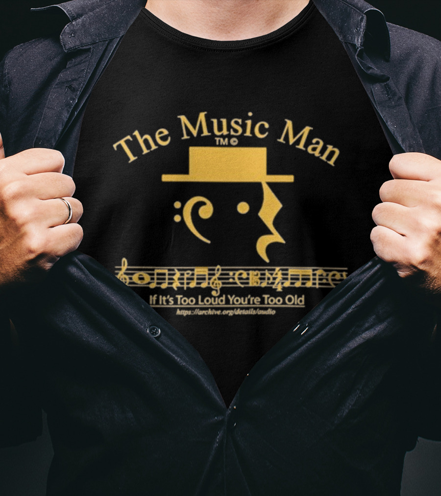 The Music Man Face With Musical Notes If It’s Too Loud You’re Too Old T-Shirt