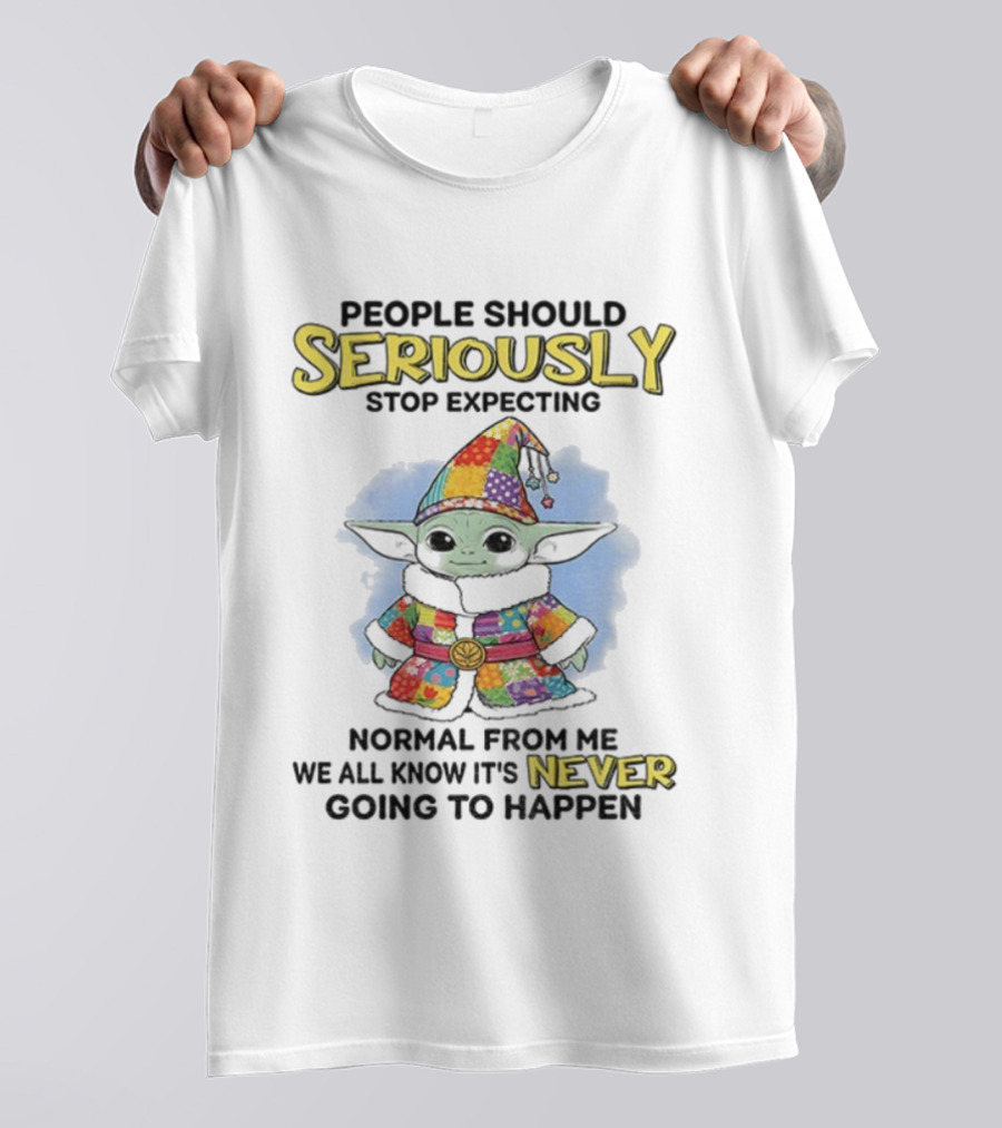 People Should Seriously Stop Expecting Normal From Me We All Know It’s Never Going To Happen T-Shirt