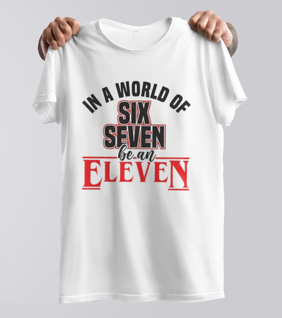 In A World Of Six Seven Be An Eleven Stranger Things T-Shirt