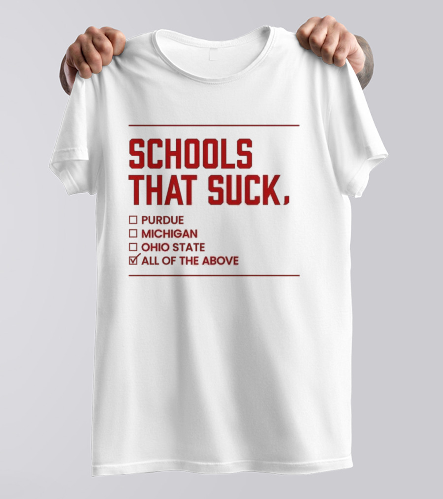 Indiana Hoosiers Schools That Suck Purdue Michigan Ohio State All Of The Above T-Shirt