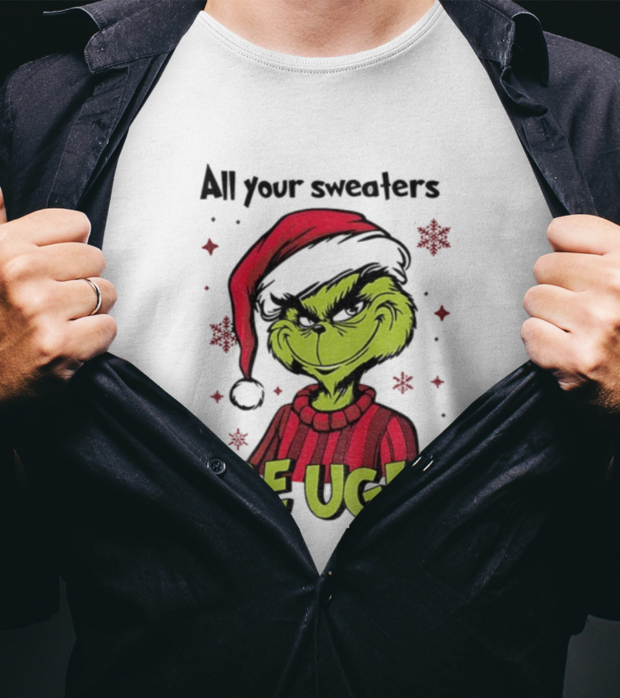 Funny Grinch Santa All Your Sweaters Are Ugly Christmas T-Shirt