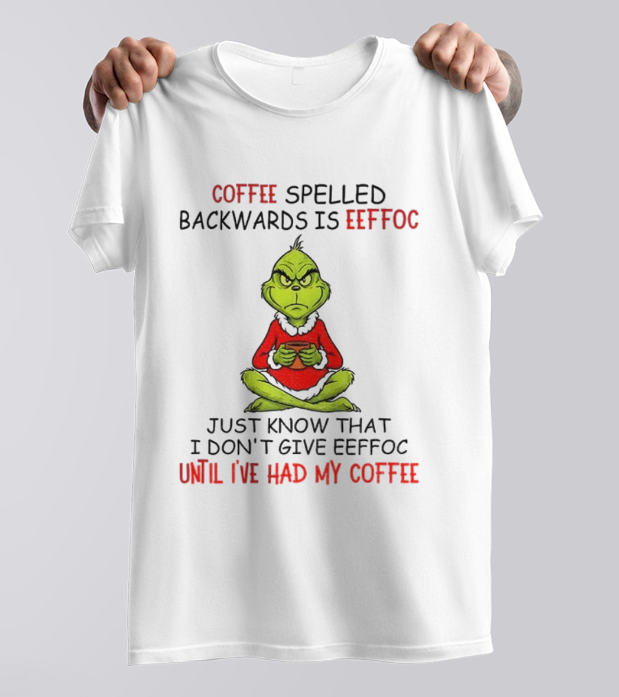 Grinch Coffee Spelled Backwards Eeffoc Until I've Had My Coffee Christmas T-Shirt