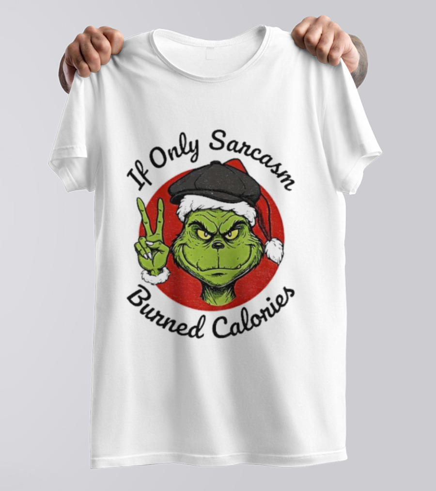 Grinch If Only Sarcasm Burned Calories Christmas Holiday Humor T-Shirt