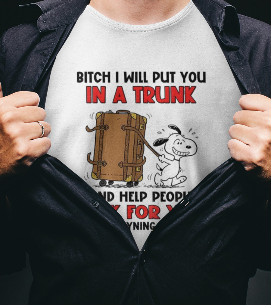 Bitch I Will Put You In A Trunk And Help People Look For You Stop Playing With Me T-Shirt