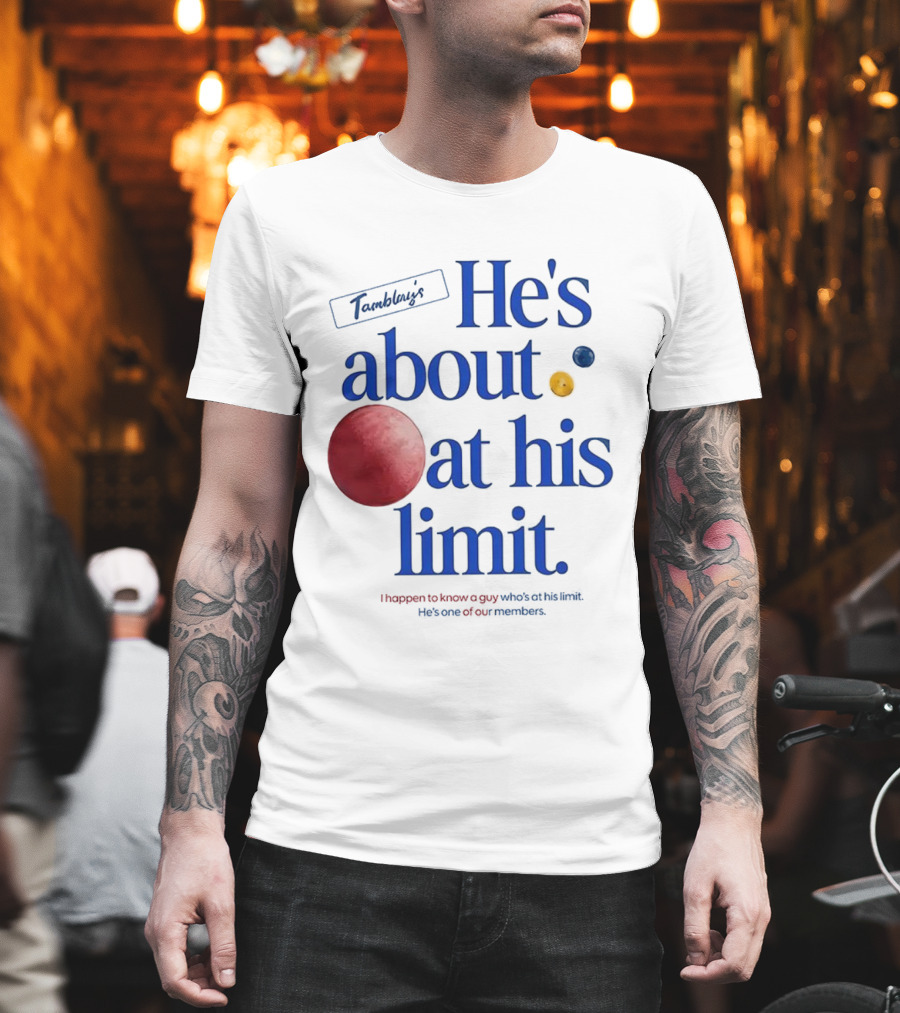 He's About At His Limit I Happen To Know A Guy Who's At His Limit Beyond Effort T-Shirt