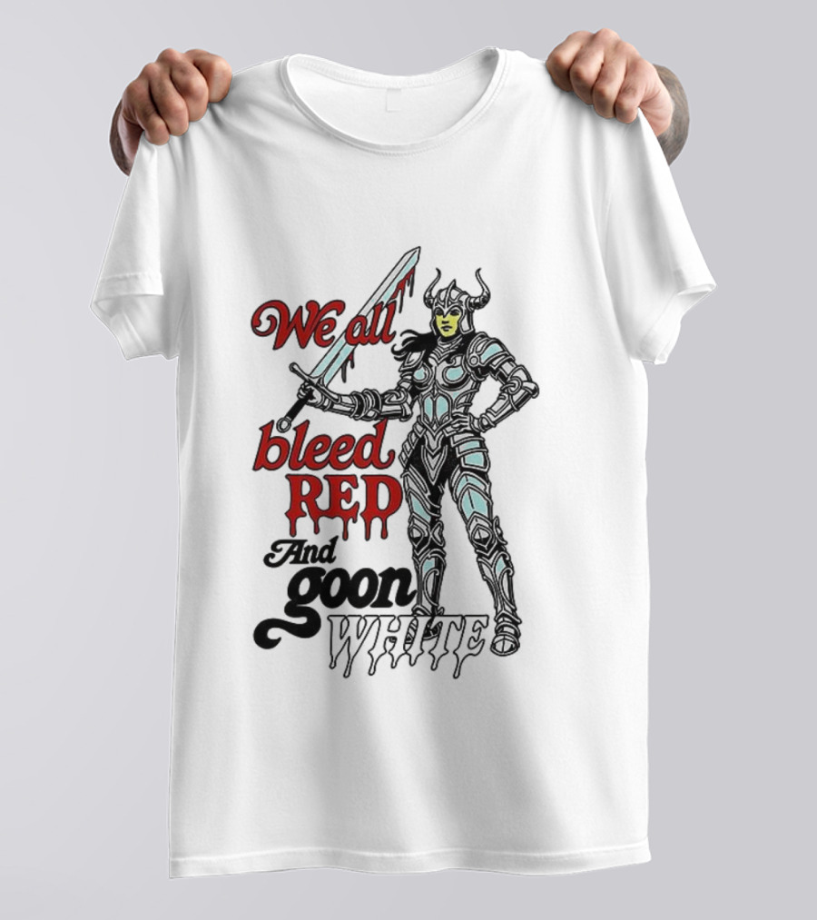We All Bleed Red And Goon White Warrior In Armor With Sword T-Shirt