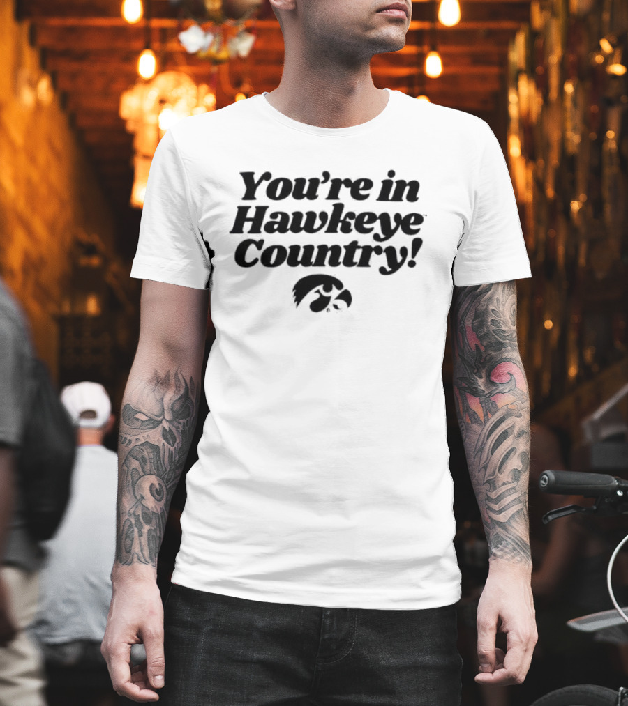 You're In Hawkeye Country Iowa Hawkeyes Fan Pride T-Shirt